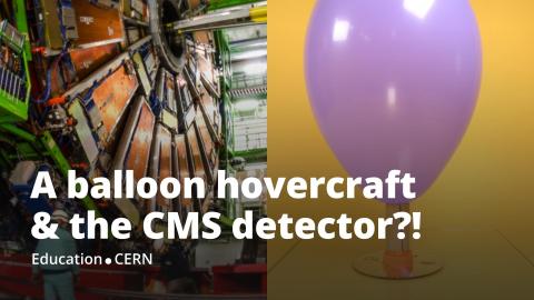 A balloon hovercraft & the CMS particle detector.